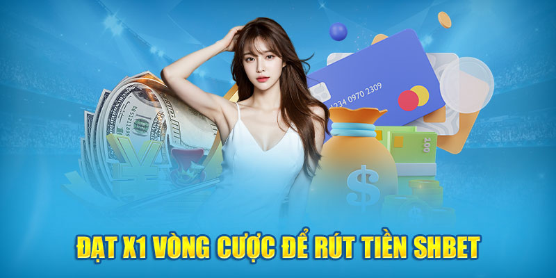 Đạt x1 vòng cược để rút tiền SHBet