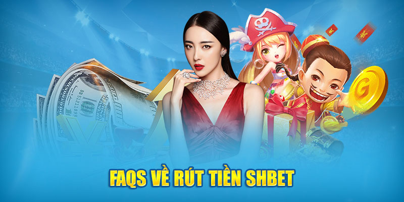 FAQs về rút tiền SHBet