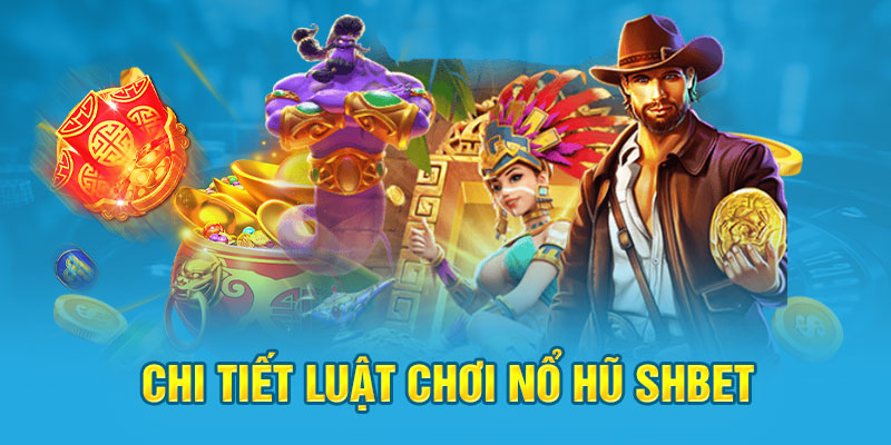 Luật chơi game nổ hũ Shbet dễ hiểu nhất