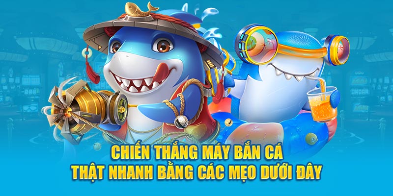 Chiến thắng máy bắn cá thật nhanh bằng các mẹo