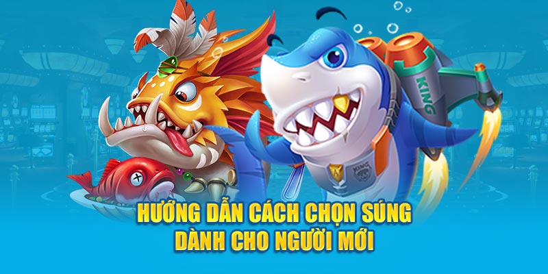 Hướng dẫn anh em cách chọn các loại súng bắn cá phù hợp dành cho người mới