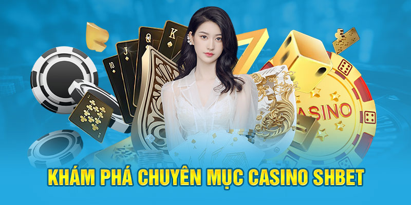 Khám phá chuyên mục Casino Shbet